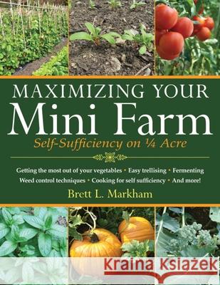 Maximizing Your Mini Farm : Self-Sufficiency on 1/4 Acre Brett L. Markham 9781616086107 