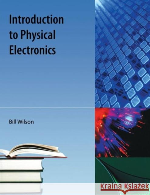 Introduction to Physical Electronics Wilson, Bill 9781616100445