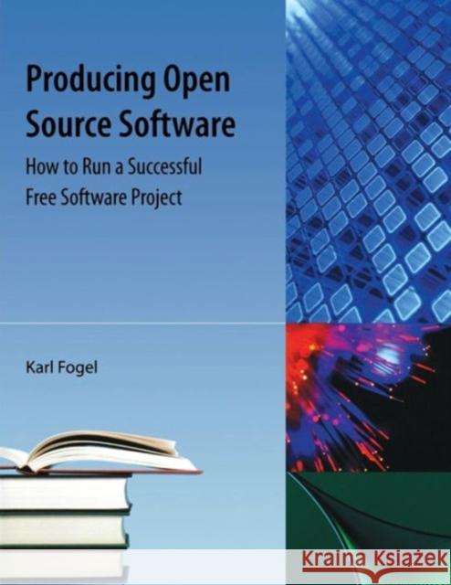 Producing Open Source Software: How to Run a Successful Free Software Project Fogel, Karl Franz 9781616100636