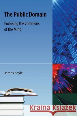 The Public Domain: Enclosing the Commons of the Mind Boyle, James 9781616100773 Orange Grove Books