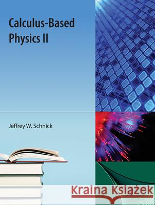 Calculus-Based Physics II Jeffrey W. Schnick 9781616100964