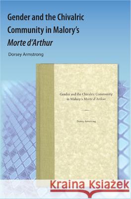 Gender and the Chivalric Community in Malory's Morte d'Arthur Dorsey Armstrong 9781616101046 