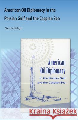 American Oil Diplomacy in the Persian Gulf and the Caspian Sea Gawdat G. Bahgat 9781616101053 Orange Grove Text Plus