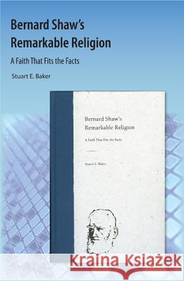 Bernard Shaw's Remarkable Religion: A Faith That Fits the Facts Baker, Stuart E. 9781616101060