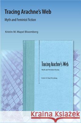 Tracing Arachne's Web: Myth and Feminist Fiction Bloomberg, Kristin M. 9781616101077 Orange Grove Books