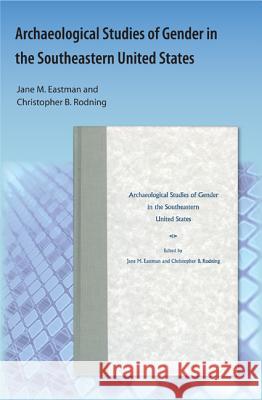 Archaeological Studies of Gender in the Southeastern United States Jane M Eastman Christopher B Rodning  9781616101138