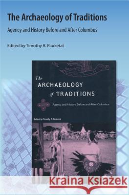 The Archaeology of Traditions: Agency and History Before and After Columbus Timothy R Pauketat   9781616101299 Orange Grove Books