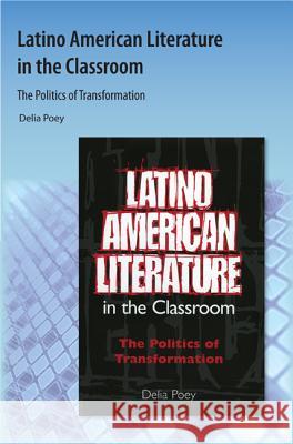 Latino American Literature in the Classroom: The Politics of Transformation Poey, Delia 9781616101312 Orange Grove Text Plus