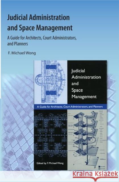Judicial Administration and Space Management: A Guide for Architects, Court Administrators, and Planners Wong, F. Michael 9781616101411 Orange Grove Books