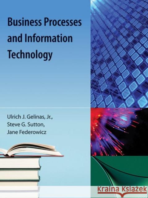 Business Processes and Information Technology Ulric J., Jr. Gelinas Steve G. Sutton Jane Federowitz 9781616101466 Orange Grove Texts Plus