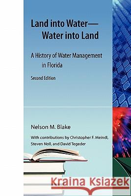 Land Into Water--Water Into Land: A History of Water Management in Florida Nelson M. Blake 9781616101534