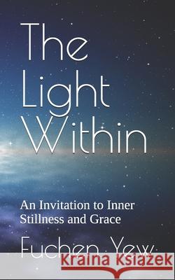The Light Within: An Invitation to Inner Stillness and Grace Fuchen Yew 9781616112998