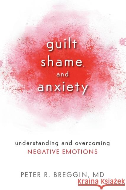 Guilt, Shame, and Anxiety: Understanding and Overcoming Negative Emotions Peter R. Breggin 9781616141493 Prometheus Books