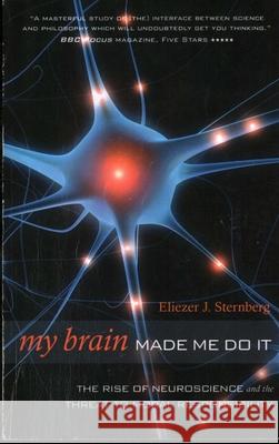 My Brain Made Me Do It: The Rise of Neuroscience and the Threat to Moral Responsibility Eliezer J. Sternberg 9781616141653 Prometheus Books