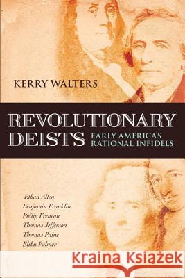 Revolutionary Deists: Early America's Rational Infidels Kerry S. Walters 9781616141905 Prometheus Books