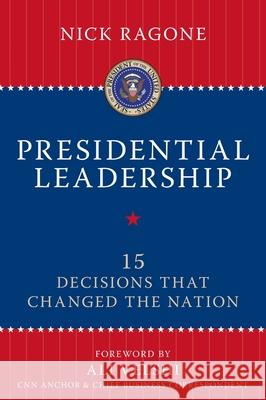 Presidential Leadership: 15 Decisions That Changed the Nation Ragone, Nick 9781616142377 Prometheus Books