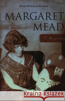 Margaret Mead: A Biography Bowman-Kruhm, Mary 9781616143916 Prometheus Books