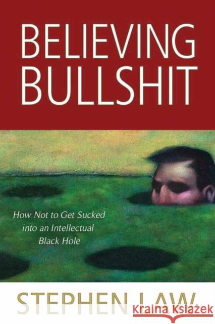 Believing Bullshit: How Not to Get Sucked into an Intellectual Black Hole Law, Stephen 9781616144111 Prometheus Books