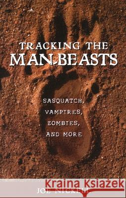 Tracking the Man-Beasts: Sasquatch, Vampires, Zombies, and More Joe Nickell 9781616144159
