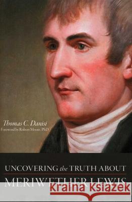 Uncovering the Truth about Meriwether Lewis Thomas C. Danisi 9781616145057 Prometheus Books