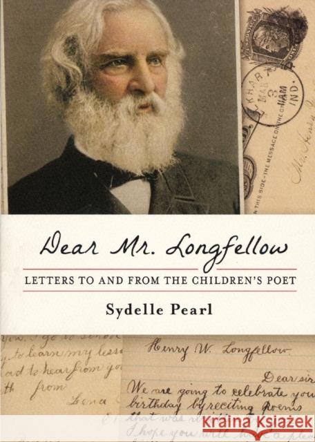 Dear Mr. Longfellow: Letters to and from the Children's Poet Pearl, Sydelle 9781616146382 Prometheus Books