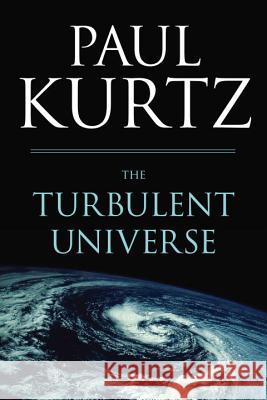The Turbulent Universe Paul Kurtz 9781616147358 Prometheus Books
