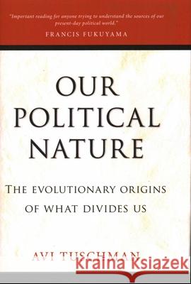 Our Political Nature: The Evolutionary Origins of What Divides Us Avi Tuschman 9781616148232 Prometheus Books