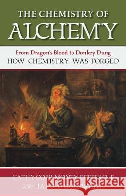 The Chemistry of Alchemy: From Dragon's Blood to Donkey Dung, How Chemistry Was Forged Cobb, Cathy 9781616149154 Prometheus Books