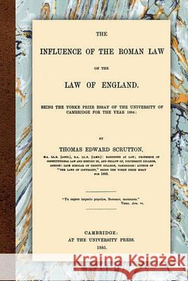 The Influence of the Roman Law on the Law of England Thomas Edward Scrutton 9781616190354 Lawbook Exchange, Ltd.