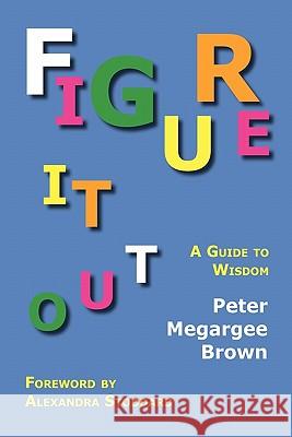 Figure It Out: A Guide to Wisdom Brown, Peter Megargee 9781616190361 Lawbook Exchange, Ltd.