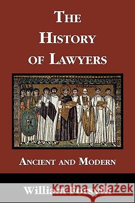 The History of Lawyers Ancient and Modern William, Jr. Forsyth 9781616190538 Lawbook Exchange, Ltd.