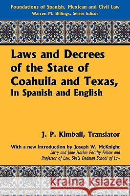 Laws and Decrees of the State of Coahuila and Texas, in Spanish and English Joseph W McKnight, Professor Warren M Billings, J P Kimball 9781616190729