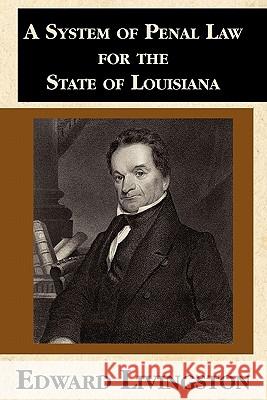 A System of Penal Law for the State of Louisiana Edward Livingston 9781616190736 Lawbook Exchange, Ltd.