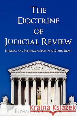 The Doctrine of Judicial Review: Its Legal and Historical Basis and Other Essays Edward S Corwin 9781616190804