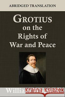 Grotius on the Rights of War and Peace: An Abridged Translation. Edited for the Syndics of the University Press Whewell, William 9781616191511 Lawbook Exchange, Ltd.