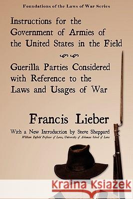 Instructions for the Government of Armies of the United States in the Field Francis Lieber Steve Sheppard 9781616191528 Lawbook Exchange, Ltd.