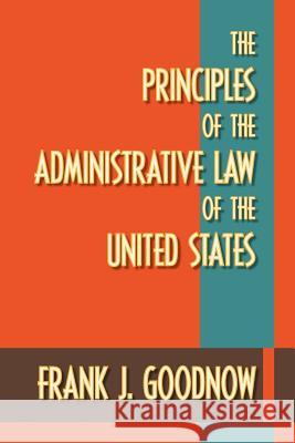 The Principles of the Administrative Law of the United States Frank J. Goodnow   9781616192259