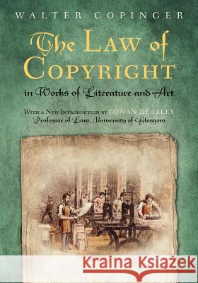 The Law of Copyright, In Works of Literature and Art: Including that of Drama, Music, Engraving, Sculpture, Painting, Photography and Ornamental and U Copinger, Walter 9781616192488