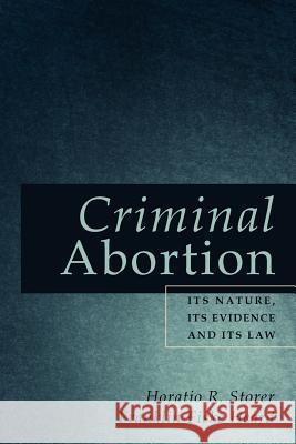 Criminal Abortion: Its Nature, Its Evidence and Its Law Storer, Horatio R. 9781616192679 The Lawbook Exchange Ltd