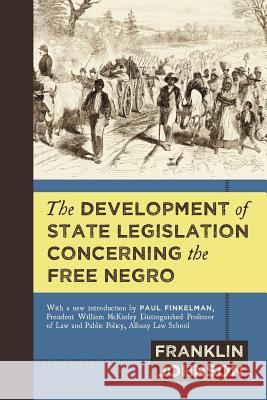 The Development of State Legislation Concerning the Free Negro Franklin Johnson 9781616192747 Lawbook Exchange, Ltd.