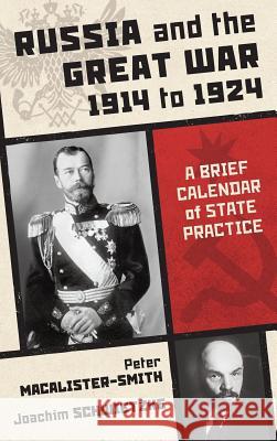 Russia and the Great War 1914 to 1924: A Brief Calendar of State Practice Peter MacAlister-Smith Joachim Schwietzke 9781616192754