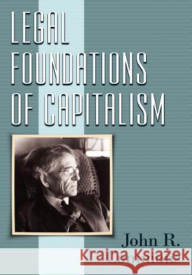 Legal Foundations of Capitalism John R. Commons 9781616193034