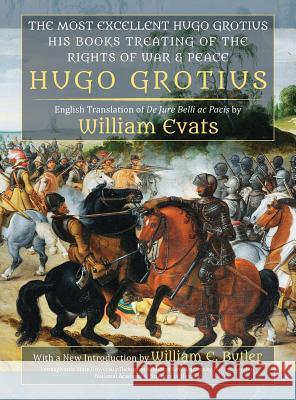 The Most Excellent Hugo Grotius, His Books Treating of the Rights of War & Peace Hugo Grotius William Evats William E. Butler 9781616193171 Lawbook Exchange