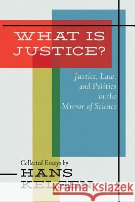 What Is Justice? Justice, Law and Politics in the Mirror of Science Hans Kelsen 9781616193959 Lawbook Exchange, Ltd.