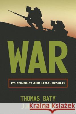 War: Its Conduct and Legal Results Thomas Baty J. H. Morgan 9781616194024
