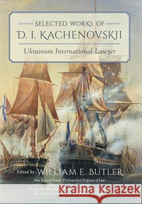 Selected Works of D.I. Kachenovskii: Ukrainian International Lawyer D. I. Kachenovskii William Elliott Butler William E. Butler 9781616194062 Lawbook Exchange, Ltd.
