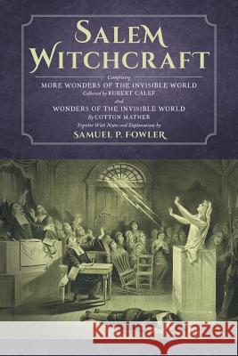 Salem Witchcraft: Comprising More Wonders of the Invisible World. Collected by Robert Calef; And Wonders of the Invisible World, By Cott Fowler, Samuel P. 9781616194512 Lawbook Exchange, Ltd.