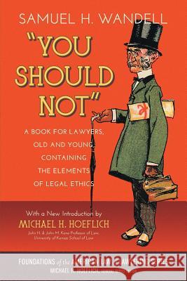 You Should Not. a Book for Lawyers, Old and Young, Containing the Elements of Legal Ethics Samuel H. Wandell Michael H. Hoeflich 9781616194604 Lawbook Exchange, Ltd.
