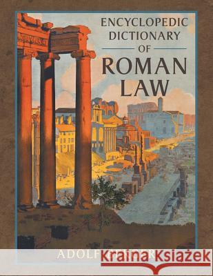 Encyclopedic Dictionary of Roman Law Adolf Berger 9781616194666 Lawbook Exchange, Ltd.