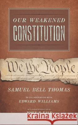 Our Weakened Constitution: An Historical and Analytical Study of the Constitution of the United States Samuel Bell Thomas, Edward Williams (Centre de Recherches P?trographiques Et Chimiques (Crpg)), John R Vile 9781616195304